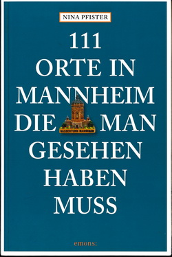 Nina Pfister: 111 Orte in Mannheim die man gesehen haben muss. Emons-Verlag, 2014